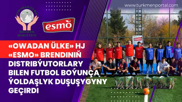 «Owadan Ülke» HJ «ESMO» brendiniň distribýutorlary bilen futbol boýunça ýoldaşlyk duşuşygyny geçirdi